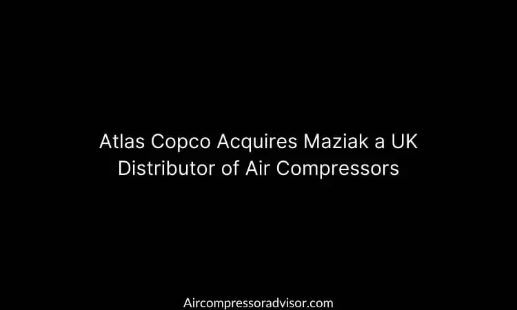 Atlas Copco Acquires Maziak a UK Distributor of Air Compressors